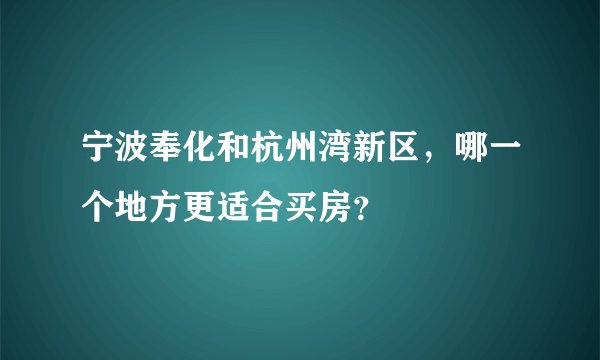 宁波奉化和杭州湾新区，哪一个地方更适合买房？