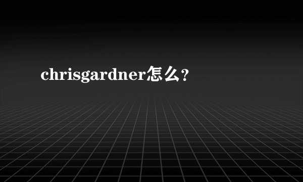 chrisgardner怎么?