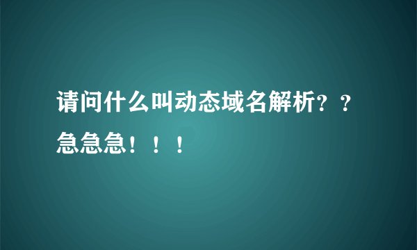 请问什么叫动态域名解析？？急急急！！！