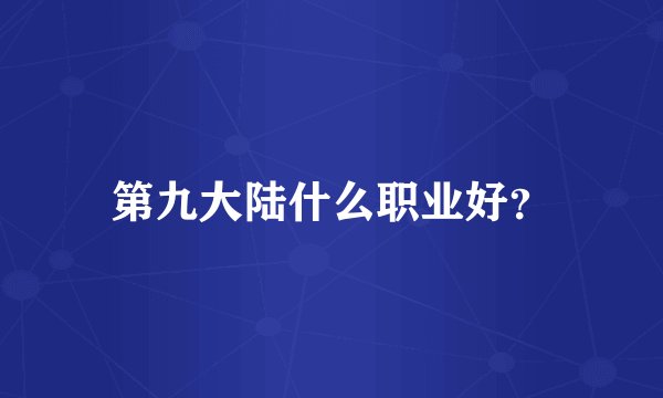第九大陆什么职业好?