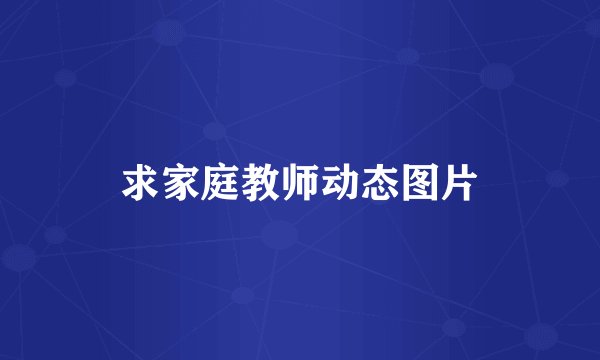 求家庭教师动态图片