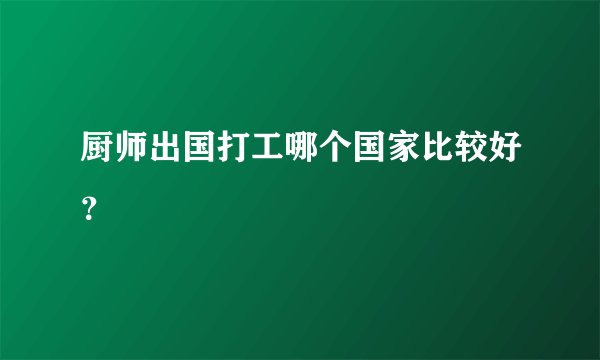 厨师出国打工哪个国家比较好？