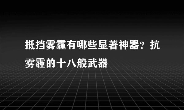 抵挡雾霾有哪些显著神器?抗雾霾的十八般武器