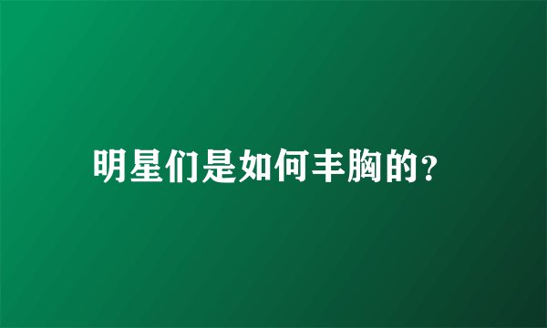 明星们是如何丰胸的？