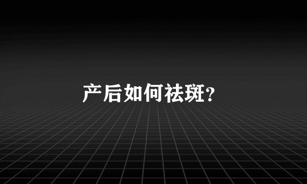 产后如何祛斑？