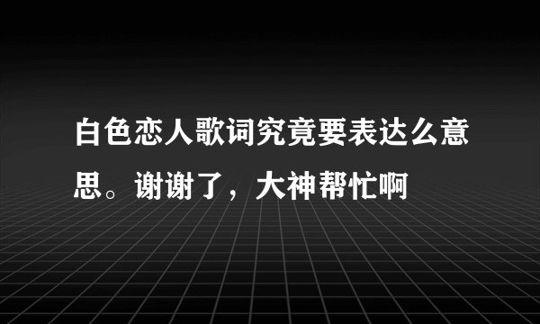 白色恋人歌词究竟要表达么意思。谢谢了，大神帮忙啊