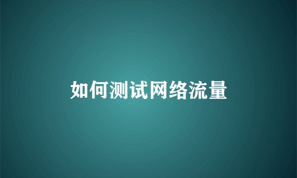 如何测试网络流量