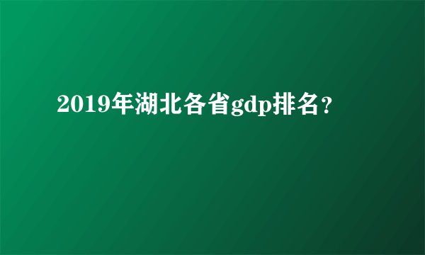 2019年湖北各省gdp排名？