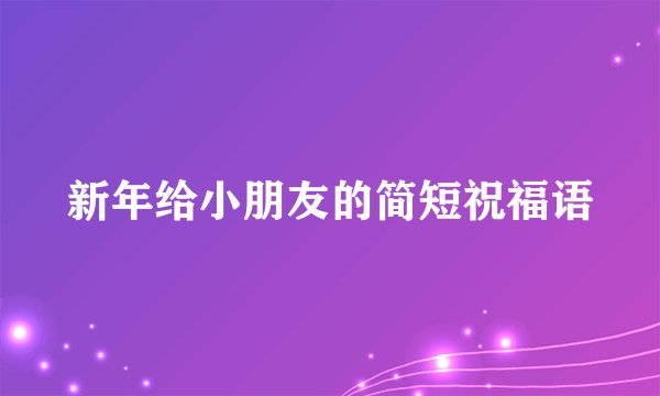 新年给小朋友的简短祝福语