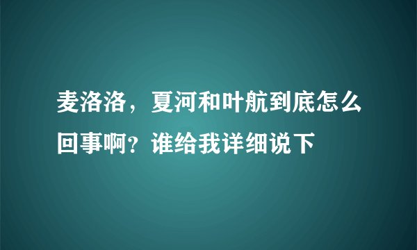 麦洛洛，夏河和叶航到底怎么回事啊？谁给我详细说下