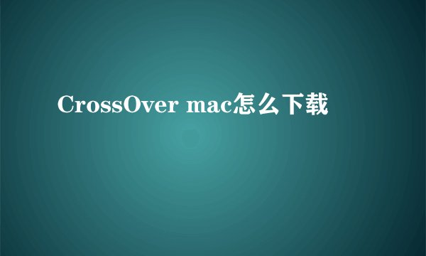CrossOver mac怎么下载