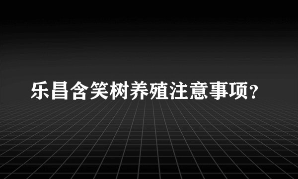 乐昌含笑树养殖注意事项?