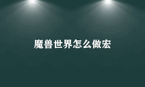 魔兽世界怎么做宏