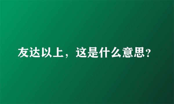 友达以上,这是什么意思?