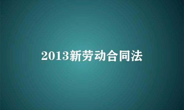 2013新劳动合同法