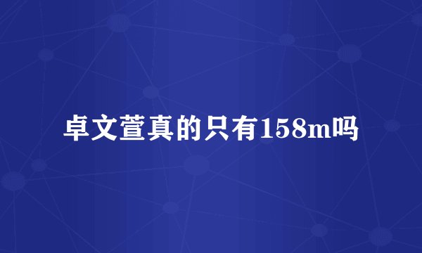 卓文萱真的只有158m吗