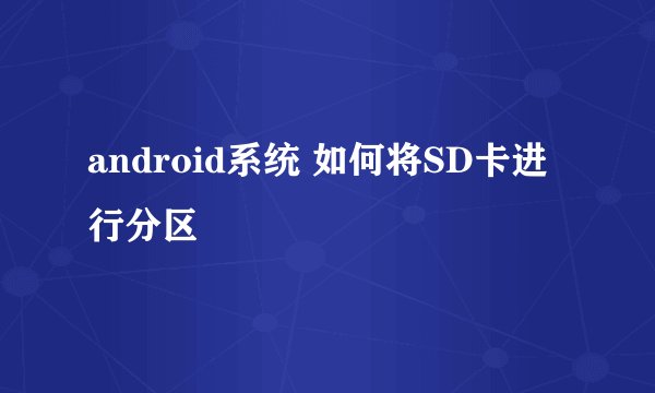 android系统 如何将SD卡进行分区