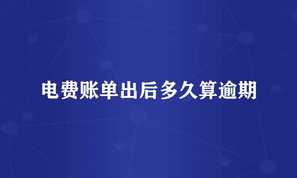 电费账单出后多久算逾期