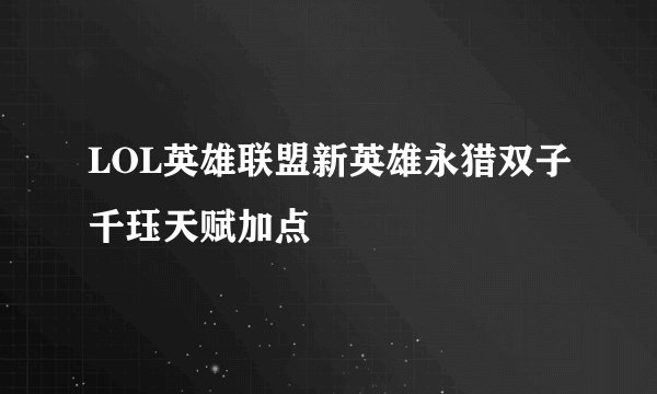 LOL英雄联盟新英雄永猎双子千珏天赋加点