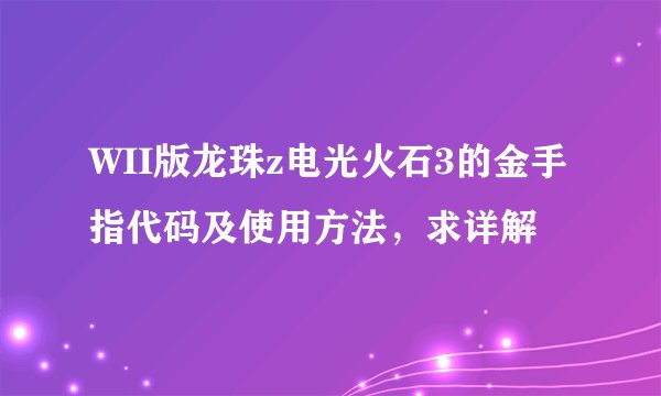 WII版龙珠z电光火石3的金手指代码及使用方法，求详解
