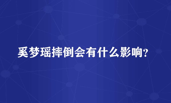 奚梦瑶摔倒会有什么影响？