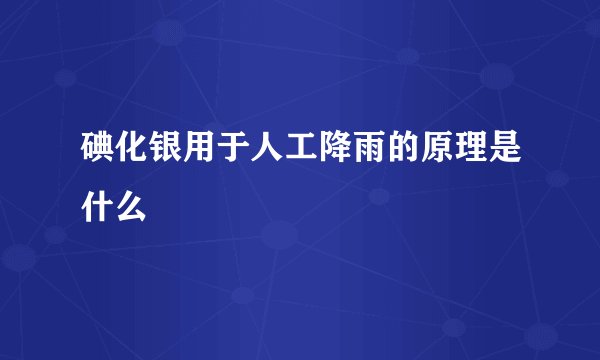 碘化银用于人工降雨的原理是什么