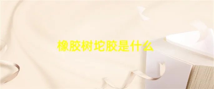 橡胶树坨胶是什么