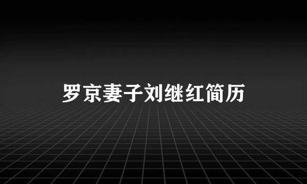 罗京妻子刘继红简历