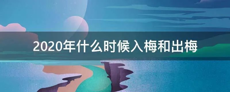 2020年什么时候入梅和出梅