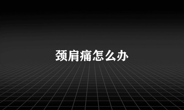 颈肩痛怎么办