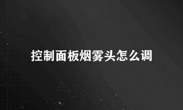 控制面板烟雾头怎么调