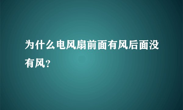 为什么电风扇前面有风后面没有风？