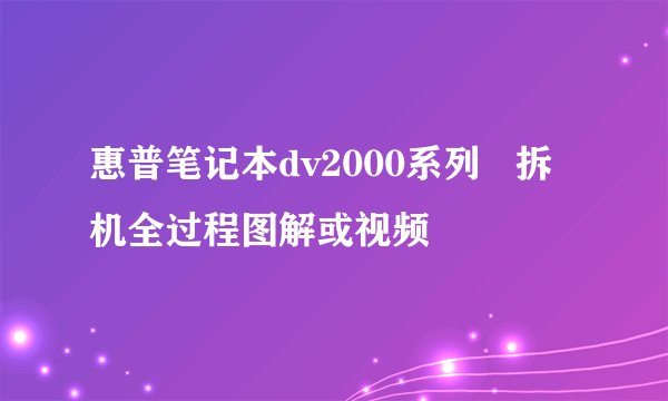 惠普笔记本dv2000系列   拆机全过程图解或视频
