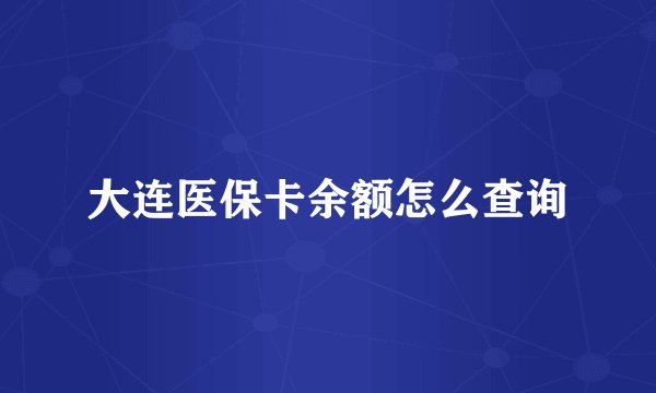 大连医保卡余额怎么查询