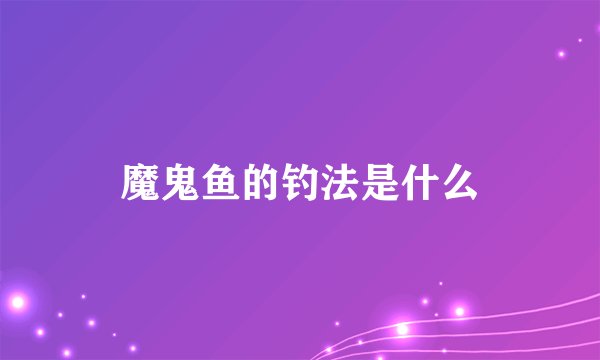 魔鬼鱼的钓法是什么