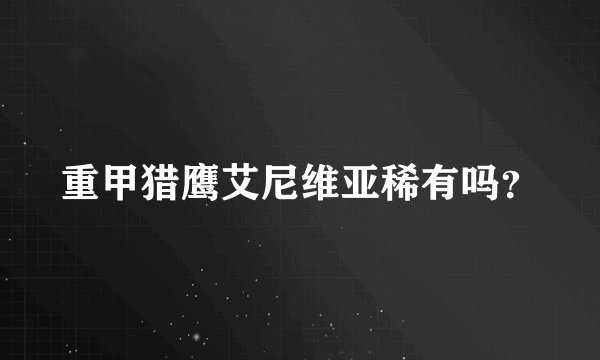 重甲猎鹰艾尼维亚稀有吗?