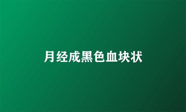 月经成黑色血块状