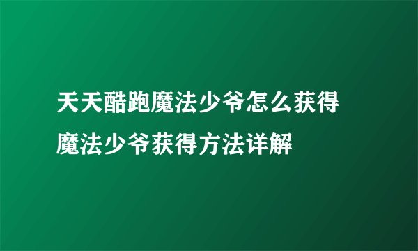 天天酷跑魔法少爷怎么获得 魔法少爷获得方法详解