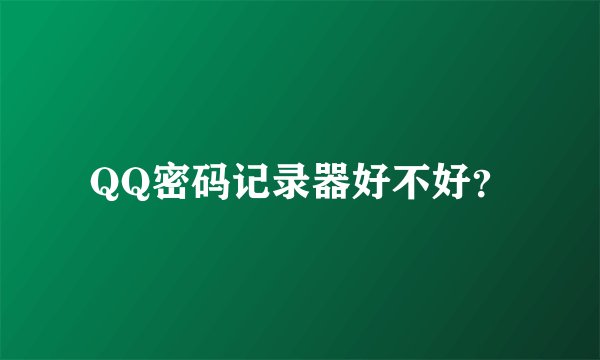 QQ密码记录器好不好?