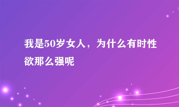 我是50岁女人，为什么有时性欲那么强呢