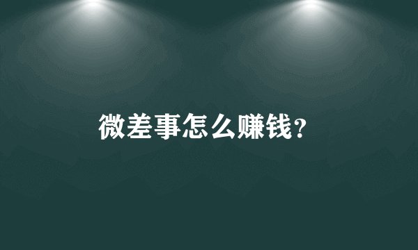 微差事怎么赚钱？
