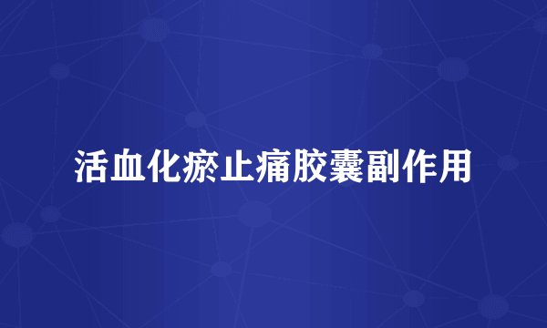活血化瘀止痛胶囊副作用
