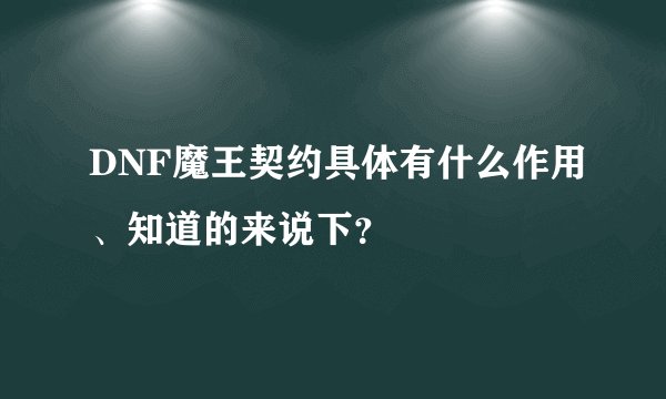 DNF魔王契约具体有什么作用、知道的来说下？