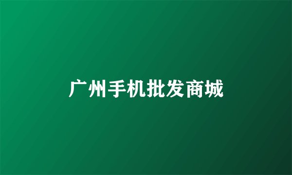广州手机批发商城