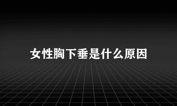 女性胸下垂是什么原因
