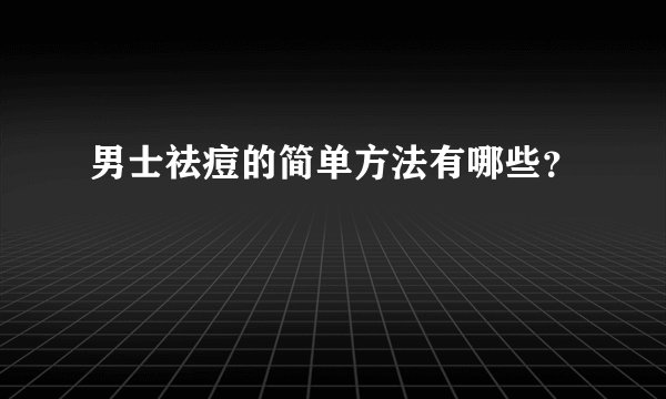 男士祛痘的简单方法有哪些?