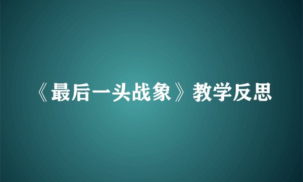 《最后一头战象》教学反思