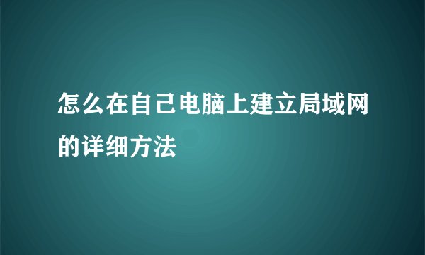怎么在自己电脑上建立局域网的详细方法