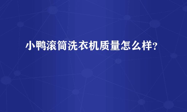 小鸭滚筒洗衣机质量怎么样？