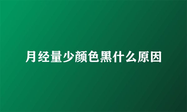 月经量少颜色黑什么原因